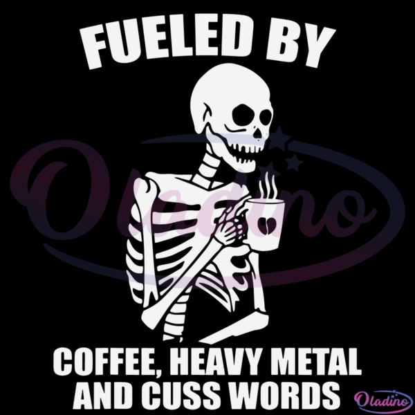 Skeleton Fueled By Coffee Heavy Metal And Cuss Words Svg Digital File