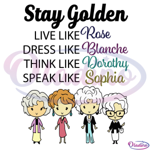 Stay Golden Live Like Rose Dress Like Blanche Think Like Dorothy Svg
