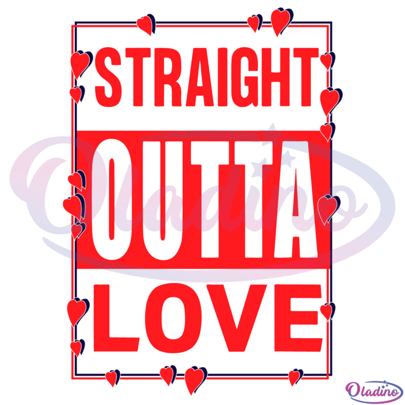 Straight Outta Love Svg Digital File, Big love Svg, Motivation Svg