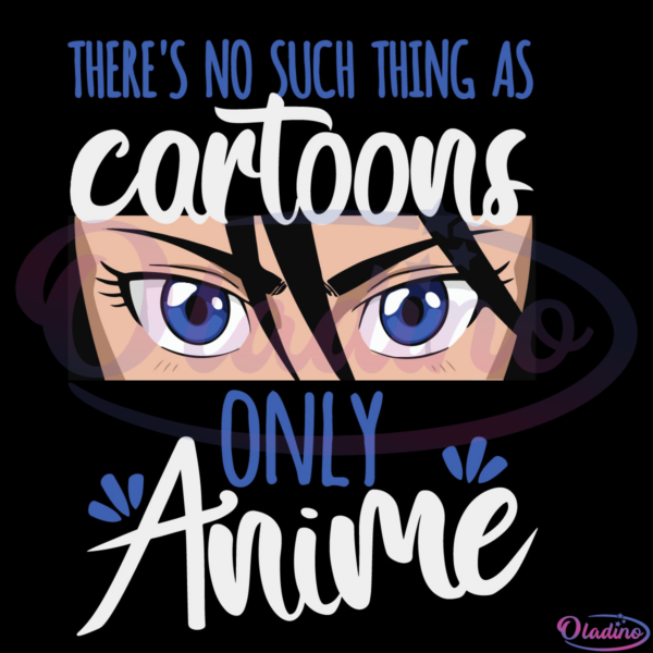 Theres No Such Thing As Cartoons Only Anime Svg Digital File, Anime Svg