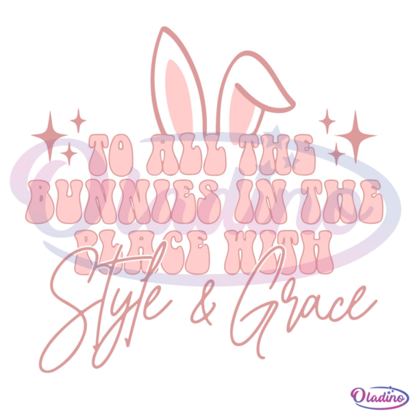 To All The Bunnies In The Place With Style And Grace Svg