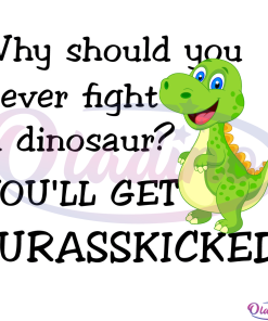 Why should you never fight a dinosaur You'll get Jurasskicked Svg