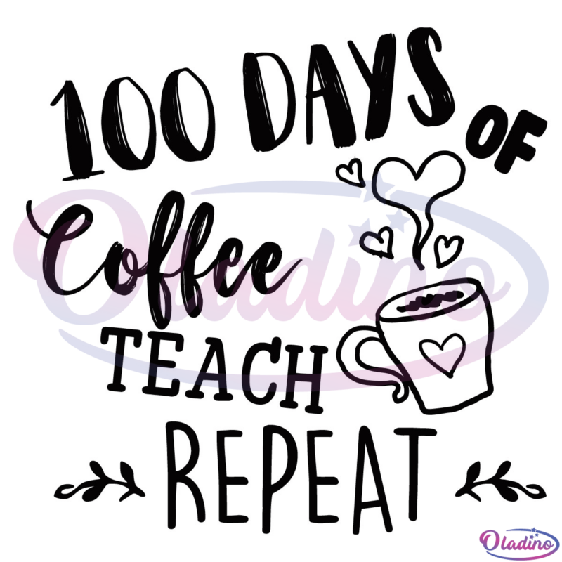 100 Days Of Coffee Teach Repeat SVG File, 100 Days Of School