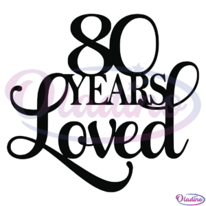 80 Years Loved SVG Digital File