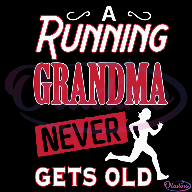 A running grandma never gets old SVG Digital File, Grandma Svg