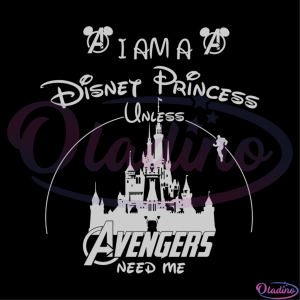 Im A Disney Princess Unless Avengers Need Me Svg Digital File