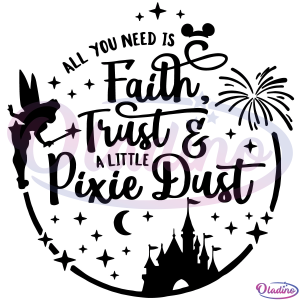 All You Need Is Faith Trust And A Little Pixie Dust SVG Digital File