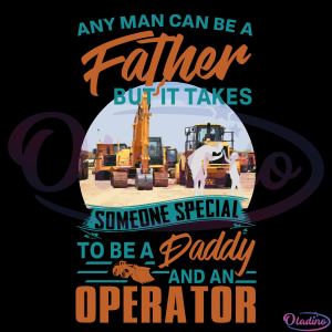 Any Man Can Be A Father But Someone Special To Be A Daddy SVG