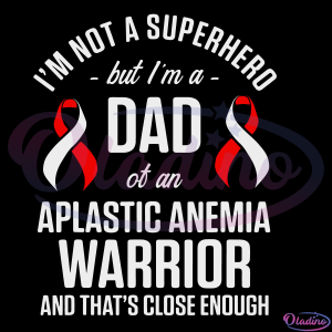 Aplastic Anemia Survivor Dad Hero Anemic Warrior Digtal File