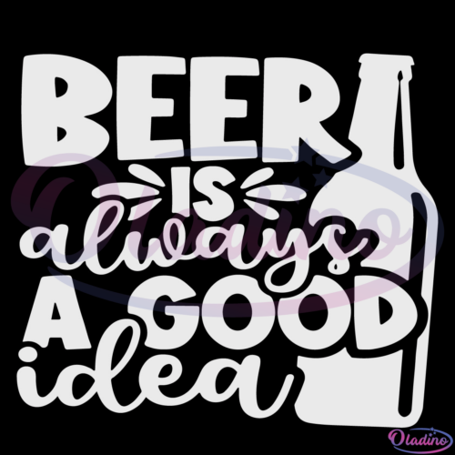 Beer Is Always A Good Idea SVG Digital File