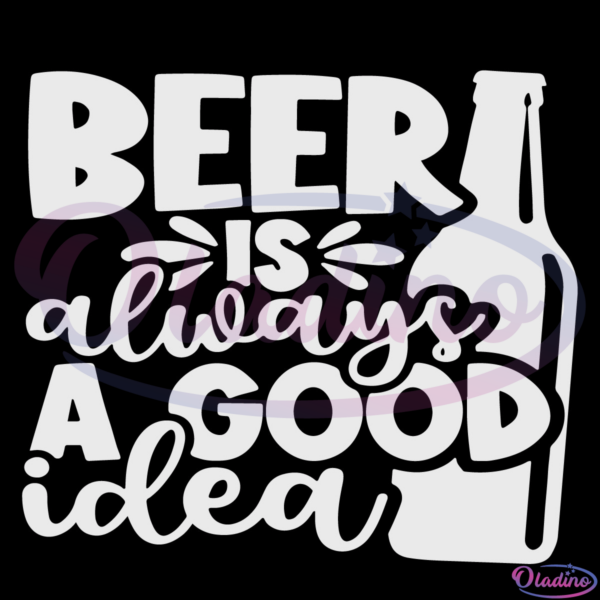 Beer Is Always A Good Idea SVG Digital File, Dad Svg, Father Gift Svg