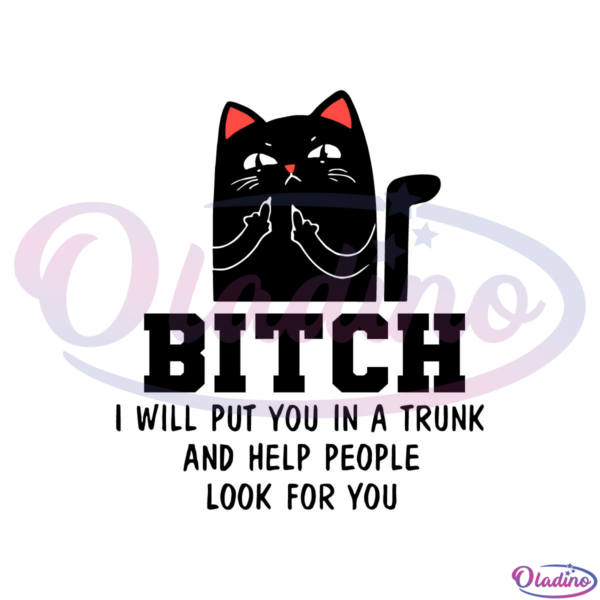 Bitch I Will Put You In A Trunk And Help People Look For You Cat SVG