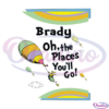 Brady Oh The Places You Will Go SVG Digital File, Dr Seuss Svg