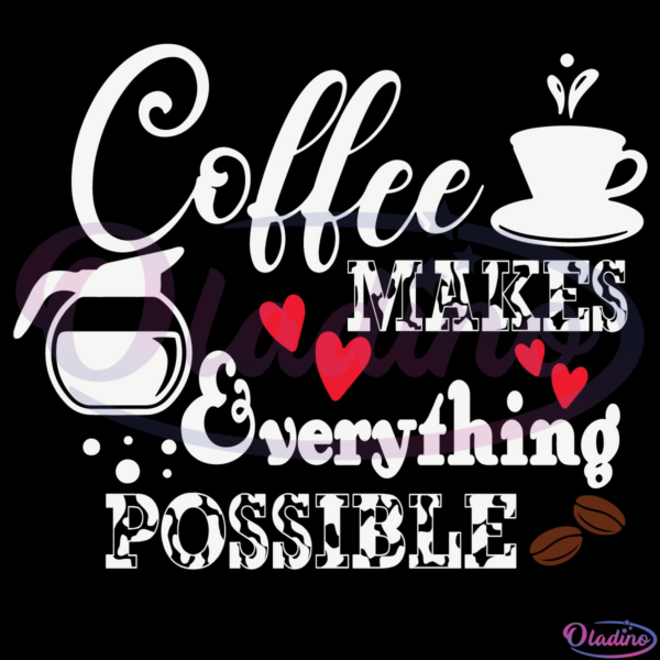 Coffee Makes Everything Possible Svg, Cup Of Coffee Svg, Heart Svg