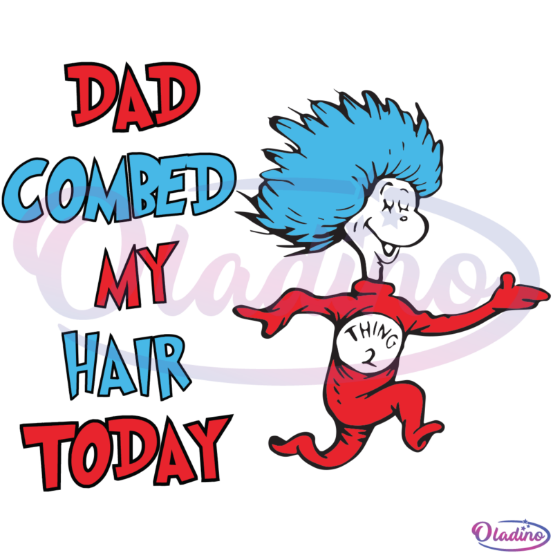 Dad Combed My Hair Today SVG Digital File, Dr Seuss Svg