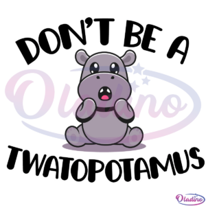 Dont be a Twatopotamus Svg