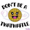 Dont be a Twatwaffle svg, Twatwaffle Svg, Adult Humor Svg