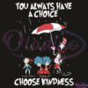 Dr Seuss You Always Have A Choice Choose Kindness SVG Digital File
