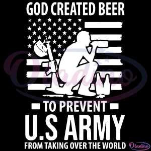 God Created Beer To Prevent U.S Army From Talking Over The World SVG