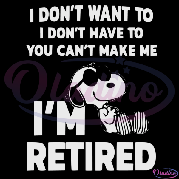 I Dont Want To I Dont Have To You Can't Make Me Snoopy SVG