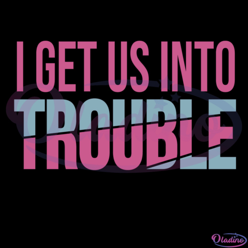 I Get Us Out Of Trouble SVG Digital File