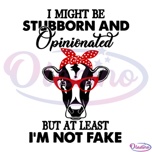 Cow Mom I Might Be Stubborn And Opinionated But Im Not Fake SVG