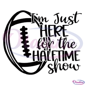 Im Just Here For The Halftime Show SVG Digital File