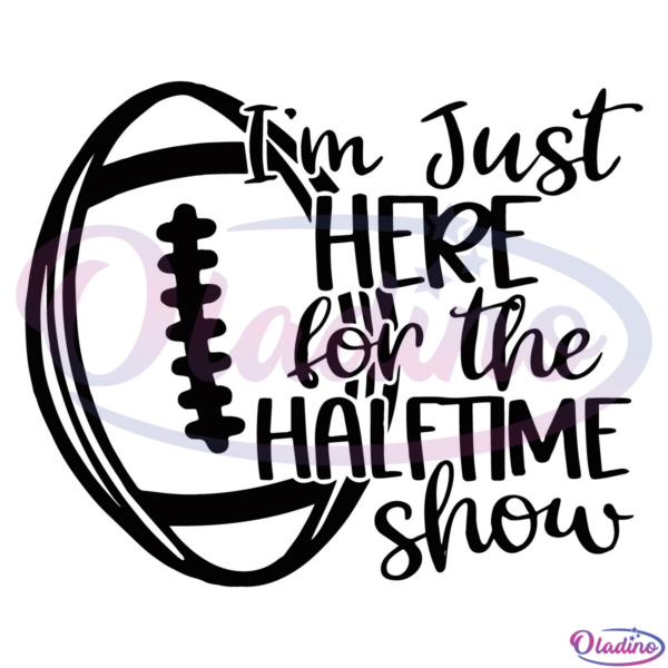 Im Just Here For The Halftime Show SVG Digital File