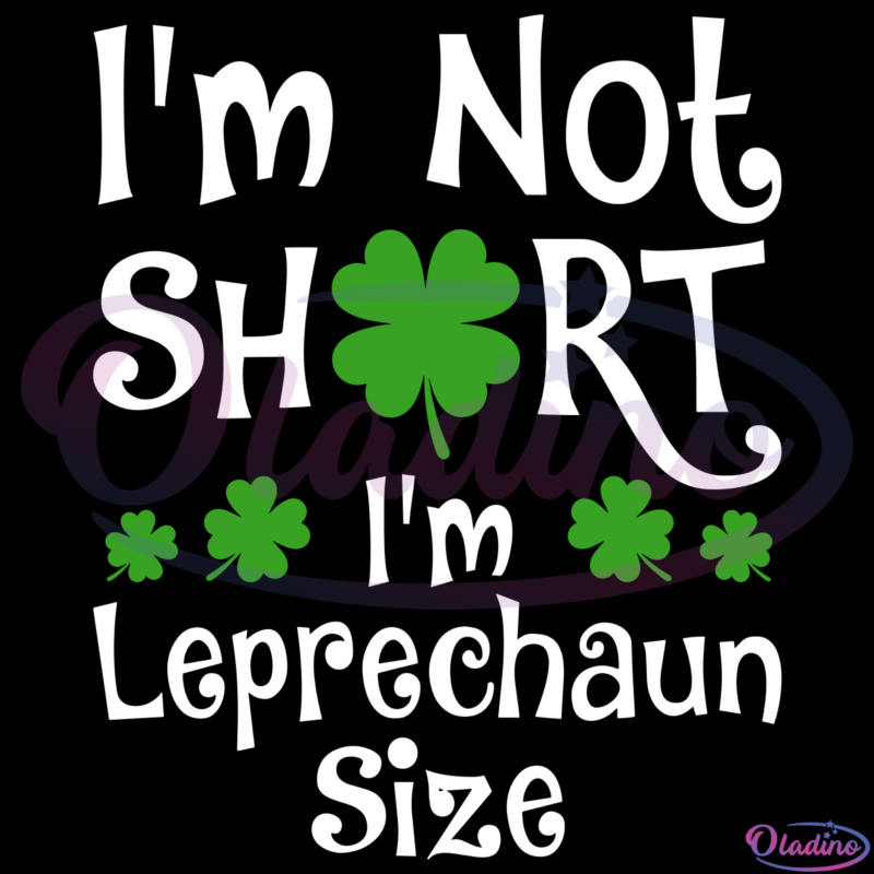 Im Not Short Im Leprechaun Size SVG Digital File