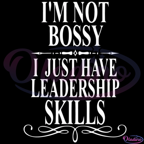 Im not bossy I just have leadership skills SVG Digital File