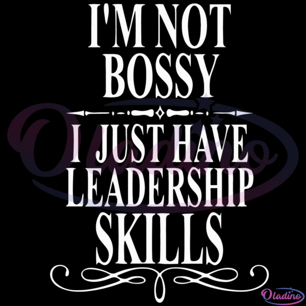 Im not bossy I just have leadership skills SVG Digital File, Bossy Svg, Leadership