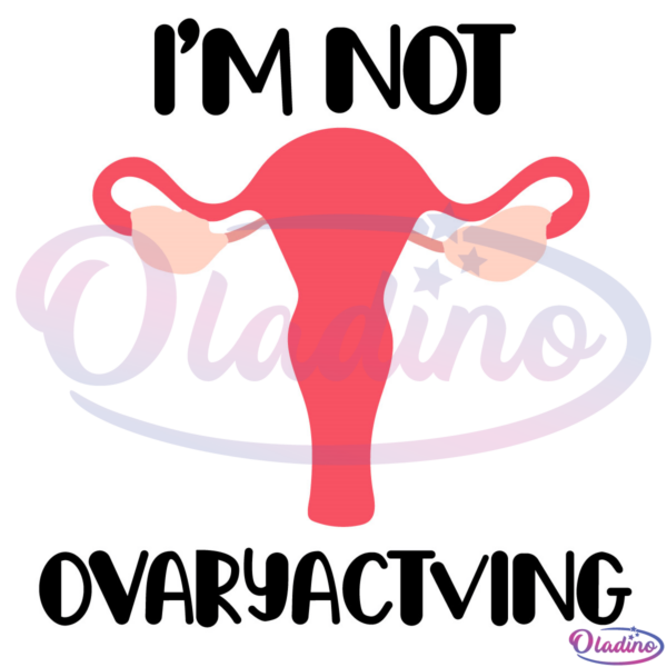 Im not ovaryacting svg, Funny Adults svg, Ovary Svg