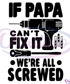 If Papa Can't Fix It We're All Screwed SVG Digital File, Papa Svg