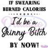 If Swearing Burned Calories I'D Be A Skinny Bitch By Now Digtal File SVG