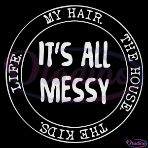 Its All Messy SVG Digital File, Funny Quotes Svg, Messy Svg