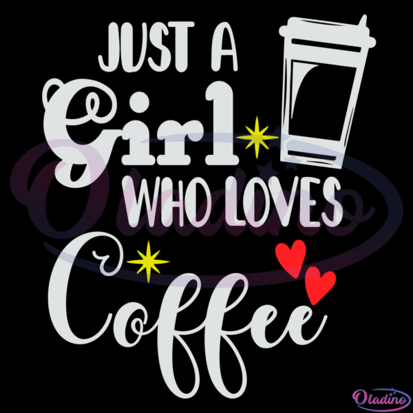 Just A Girl Who Loves Coffee Svg, Coffee Svg, Cup Of Coffee Svg
