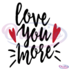 Love you more SVG Digital File, Valentine Svg, Love Svg, I love you Svg