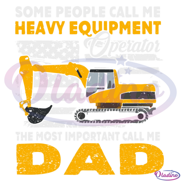 Most Important Call Me Dad Of Heavy Equipment Operator SVG