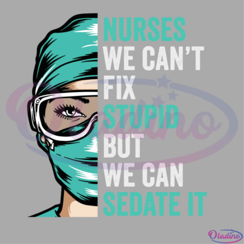 Nurse Cant Fix Stupid But We Can Sedate It SVG Digital File