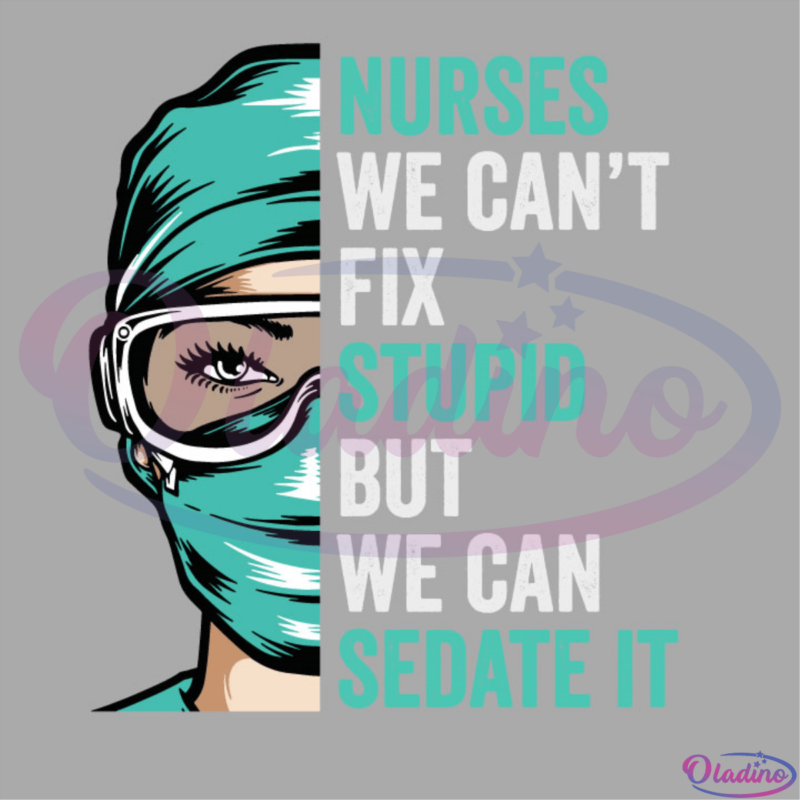 Nurse Cant Fix Stupid But We Can Sedate It SVG Digital File
