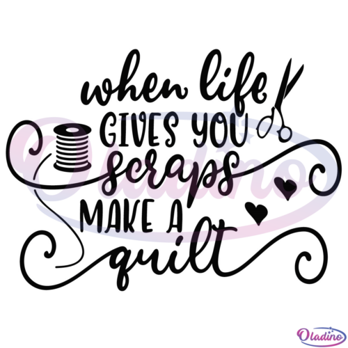 When Life Gives You Scraps Make A Quilt SVG Digital File