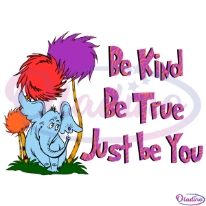 Be Kind Be True Just Be You SVG Digital File, Horton Svg