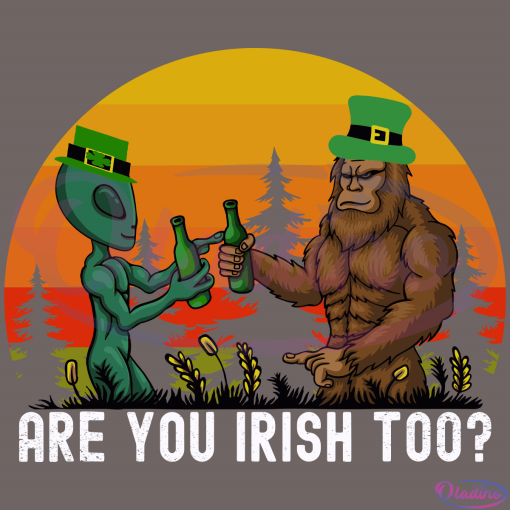 Bigfoot and Alien Are You Irish Too SVG Digital File, St. Patrick Svg