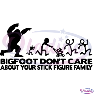 Bigfoot Dont Care about Your Stick Figure Family SVG Digital Files