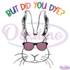 But Did You Dye Bunny SVG Digital File, Bunny Svg, Easter Day Svg