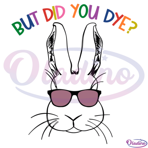 But Did You Dye Bunny SVG Digital File