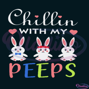 Chillin With My Peeps Easter Bunny SVG Digital File