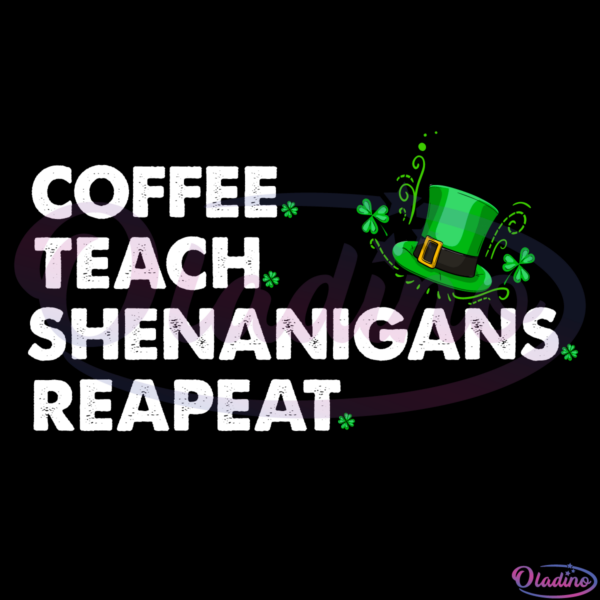 Coffee Teach Shenanigans Repeat SVG Digital File, Funny Teacher Svg