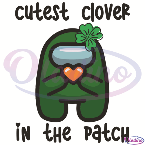 Cutest Clover In The Patch Among Us SVG Digital File