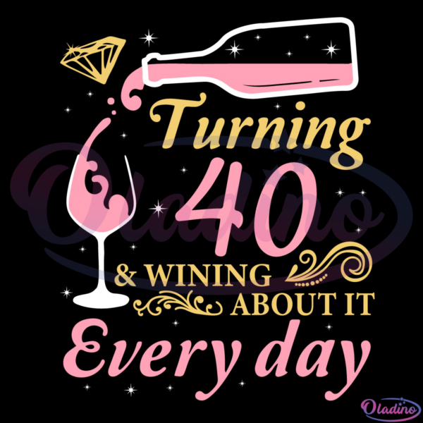 Drink Wine Turning 40 Years Old & Wining About It Every Day SVG